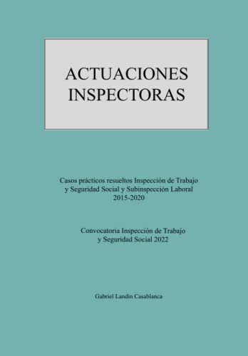 Actuaciones inspectoras: Casos prácticos resueltos Inspección de Trabajo y Seguridad Social y Subinspección Laboral 2015-2020. Convocatoria Inspección de Trabajo y Seguridad Social 2022