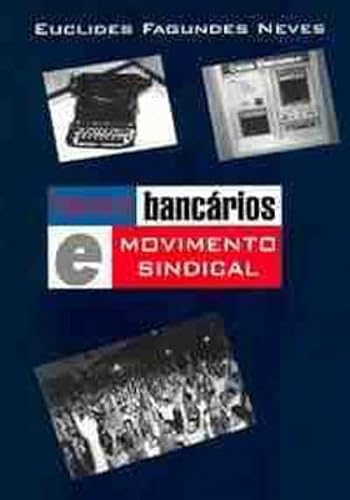 Bancos, Bancarios E Movimento Sindical (Portuguese Edition)