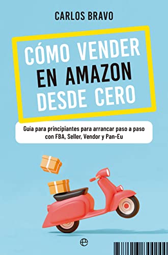 Cómo vender en Amazon desde cero: Guía para principiantes para arrancar paso a paso con FBA, Seller, Vendor y Pan-Eu (SIN COLECCION)