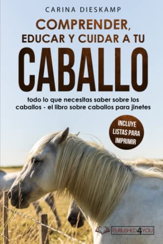 Comprender, educar y cuidar a tu caballo: todo lo que necesitas saber sobre los caballos - el libro sobre caballos para jinetes (incluye listas para imprimir)
