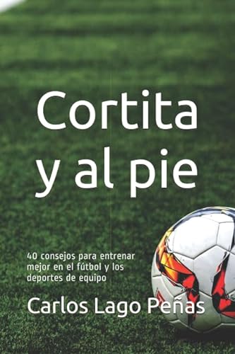 CORTITA Y AL PIE: 40 consejos para entrenar mejor en el fútbol y los deportes de equipo