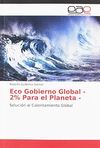 Eco Gobierno Global - 2% Para el Planeta -: Solución al Calentamiento Global