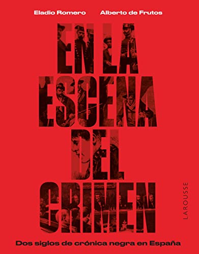En la escena del crimen. Dos siglos de crónica negra en España (LAROUSSE - Libros Ilustrados/ Prácticos - Arte y cultura)
