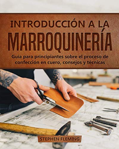 Introducción a la Marroquinería: Guía para principiantes sobre el proceso de confección en cuero, consejos y técnicas: 1 (DIY Spanish)