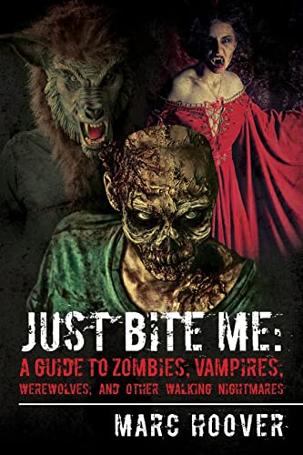 Just Bite Me: A Guide to Zombies, Vampires, Werewolves, and Other Walking Nightmares