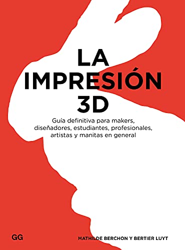 La impresión 3D: Guía definitiva para makers, diseñadores, estudiantes, profesionales, artistas y manitas en general (SIN COLECCION)