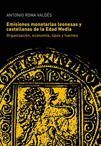 Las emisiones monetarias leonesas y castellanas de la Edad Media. Organización, economía, tipos y fuentes