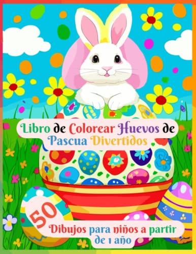 Libro de Colorear Huevos de Pascua Divertidos con Imágenes Fáciles de pintar: ¡50 preciosos huevos de Pascua repletos de imaginación para niños a partir de 1 año! (Libros de colorear)