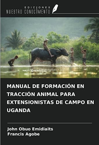 MANUAL DE FORMACIÓN EN TRACCIÓN ANIMAL PARA EXTENSIONISTAS DE CAMPO EN UGANDA