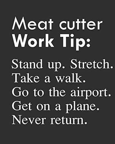 Meat cutter Work Tip: Stand up. Stretch. Take a walk. Go to the airport. Get on a plane. Never return.: Calendar 2019, Monthly & Weekly Planner Jan. - Dec. 2019