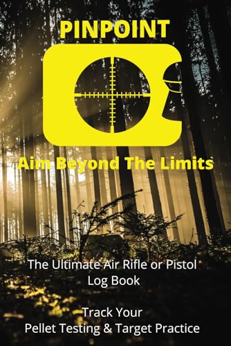 Pinpoint Aim Beyond The Limits, Air Riffle and Air Pistol Pellet Testing And Target Shoot Record or Log Book