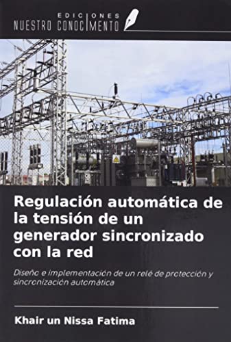 Regulación automática de la tensión de un generador sincronizado con la red: Diseño e implementación de un relé de protección y sincronización automática