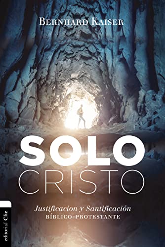 Solo Cristo: Justificación Y Santificación Bíblico-Protestante (VIDA CRISTIANA Y ESPIRITUALIDAD)