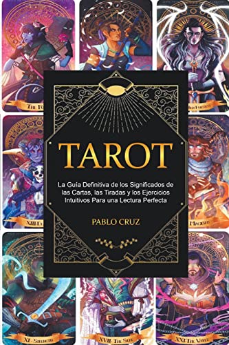 Tarot: La Guía Definitiva de los Significados de las Cartas, las Tiradas y los Ejercicios Intuitivos Para una Lectura Perfecta