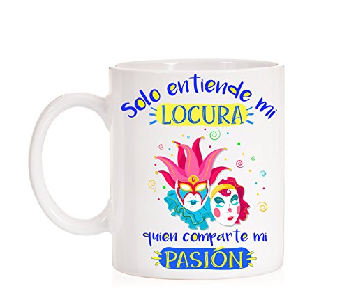 Taza Carnaval. Solo Entiende mi Locura quien comparte mi Pasion. Taza de los carnavales. Cadiz. Chirigota. Comparsa. Coro. Cuarteto