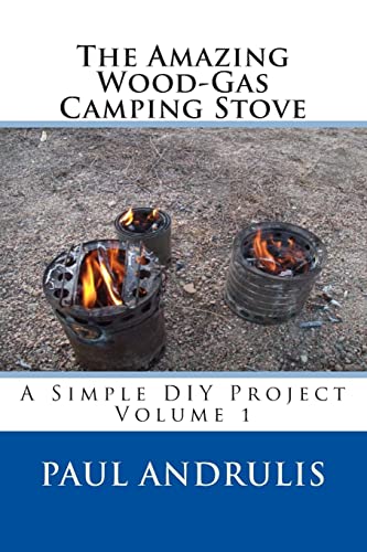 The Amazing Wood-Gas Camping Stove: A Simple DIY Project: Volume 1