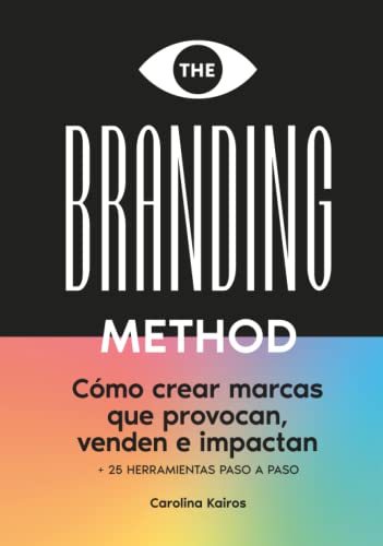 THE BRANDING METHOD: cómo crear marcas que provocan, venden e impactan: Una guía paso a paso con más de 25 herramientas prácticas