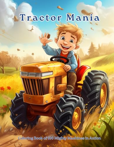 Tractor Mania: Coloring Book of 100 Mighty Machines in Action