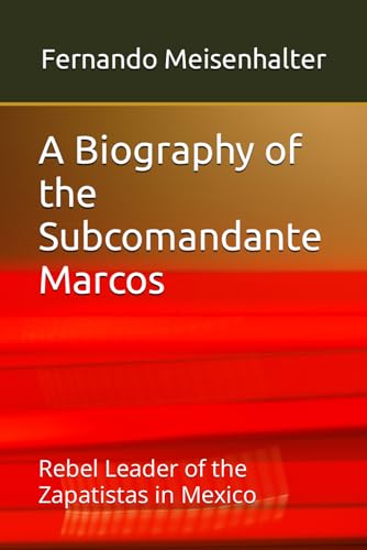 A Biography of the Subcomandante Marcos: Rebel Leader of the Zapatistas in Mexico