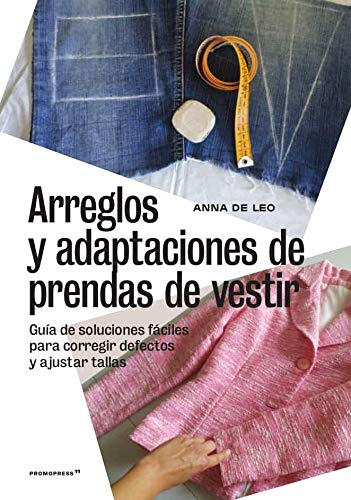 arreglos y adaptaciones de prendas de Vestir. Guía De Soluciones fáciles para Corregir Defectos y Ajustar Tallas (DISE?O)