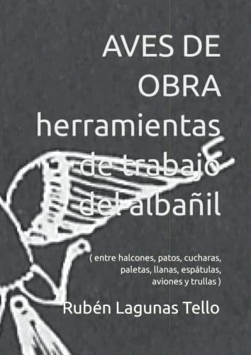 AVES DE OBRA herramientas de trabajo del albañil: (entre halcones, patos, cucharas, paletas, llanas, espátulas, aviones y trullas)