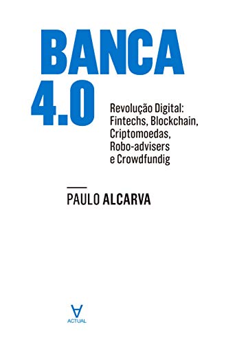 Banca 4.0 Revolução Digital: Fintechs, blockchain, criptomoedas, robotadvisers e crowdfunding