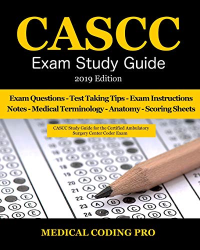 CASCC Exam Study Guide - 2019 Edition: 150 Certified Ambulatory Surgery Center Coder Practice Exam Questions & Answers, and Rationale, Tips To Pass ... To Reducing Exam Stress, and Scoring Sheets