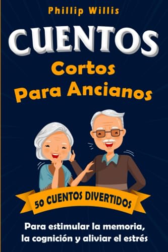 Cuentos Cortos Para Ancianos: 50 Cuentos Divertidos Para Estimular la Memoria, la Cognición Y Aliviar El Estrés (Manteniendo ágil el cerebro para ancianos)