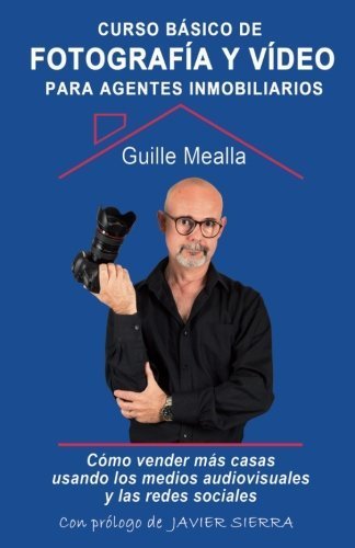Curso básico de FOTOGRAFÃA y VÃDEO para agentes inmobiliarios: Cómo vender casas usando los medios audiovisuales y las redes sociales (Spanish Edition) by Guille Mealla (2015-11-02)