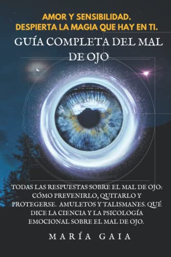 Guía completa del mal de ojo: Todas las respuestas sobre el mal de ojo: Cómo prevenirlo, quitarlo y protegerse. Amuletos y talismanes. Qué dice la ... Mal de ojo. Guía de Materiales de brujería.)