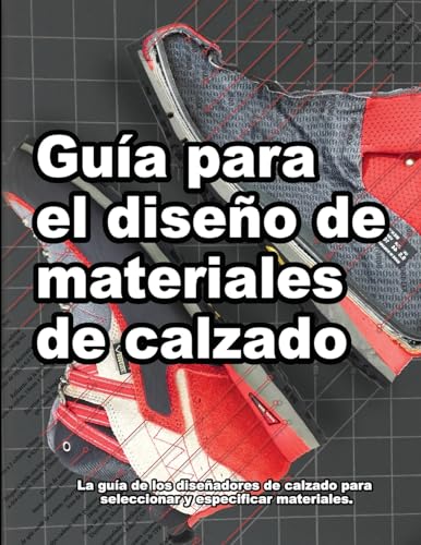 Guía para el diseño de materiales de calzado: La guía de los diseñadores de calzado para seleccionar y especificar materiales. (Cómo se hacen los zapatos)