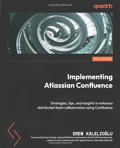 Implementing Atlassian Confluence: Strategies, tips, and insights to enhance distributed team collaboration using Confluence