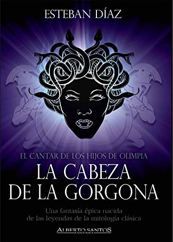 La cabeza de la Gorgona El cantar de los hijos de Olimpia: El cantar de los hijos de Olimpia (Alberto Santos Editor. Fantasía)