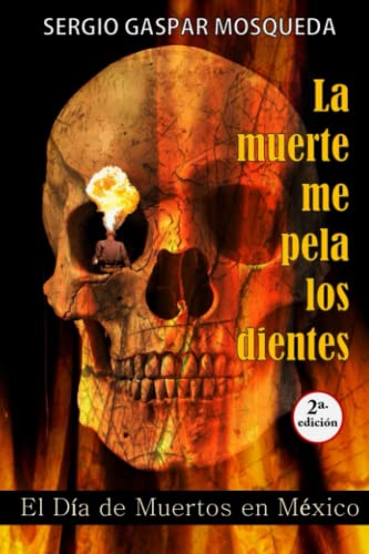 La muerte me pela los dientes: El Día de Muertos en México