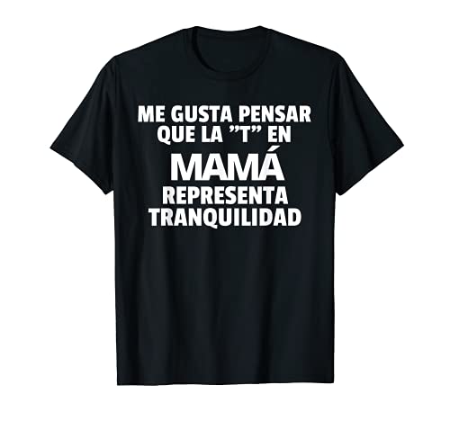 Me Gusta Pensar Que la "T" en Mamá Significa Tranquilidad Camiseta