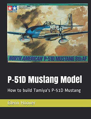 P-51D Mustang Model: How to build Tamiya's P-51D Mustang (A Glenn Hoover Model Build Instruction Series - Grayscale Interior)