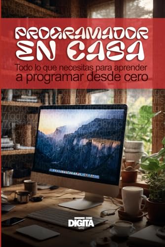 PROGRAMADOR EN CASA Todo lo que necesitas para aprender a programar desde cero