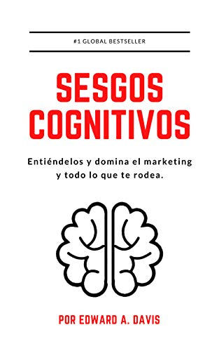 Sesgos Cognitivos: Entiéndelos y domina el marketing y todo lo que te rodea.