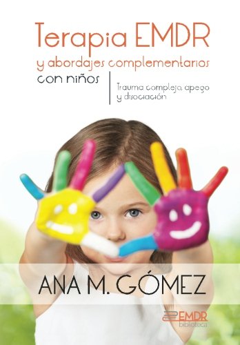 Terapia EMDR y abordajes complementarios con ninos: Trauma complejo, apego y disociacion: Volume 2 (Biblioteca EMDR)